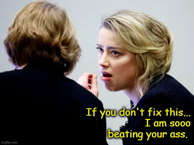 Amber Threatens Elaine | If you don't fix this...
I am sooo
beating your ass. | image tagged in elaine bredehoft,amber heard,johnny depp,amber turd,amber's lawyer,amber is an abuser | made w/ Imgflip meme maker