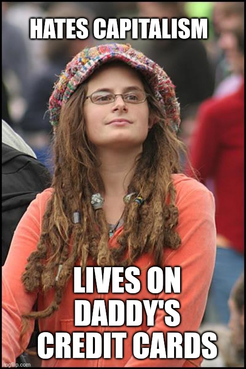College Liberal Meme | HATES CAPITALISM; LIVES ON DADDY'S CREDIT CARDS | image tagged in memes,college liberal | made w/ Imgflip meme maker