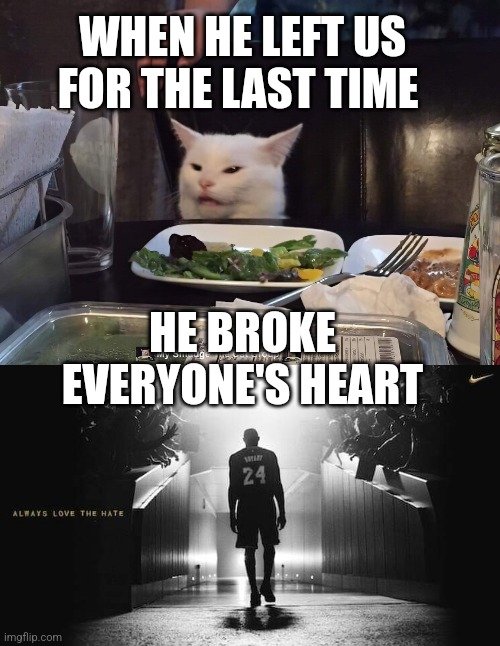 WHEN HE LEFT US FOR THE LAST TIME; HE BROKE EVERYONE'S HEART | image tagged in kobe bryant,kobe,smudge the cat | made w/ Imgflip meme maker
