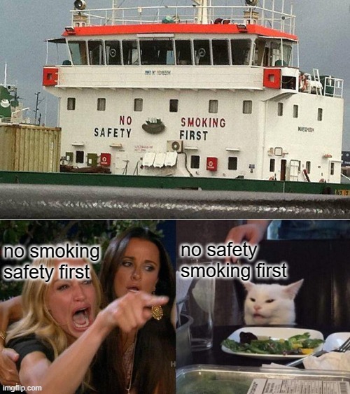no no | no safety
smoking first; no smoking
safety first | image tagged in memes,woman yelling at cat | made w/ Imgflip meme maker