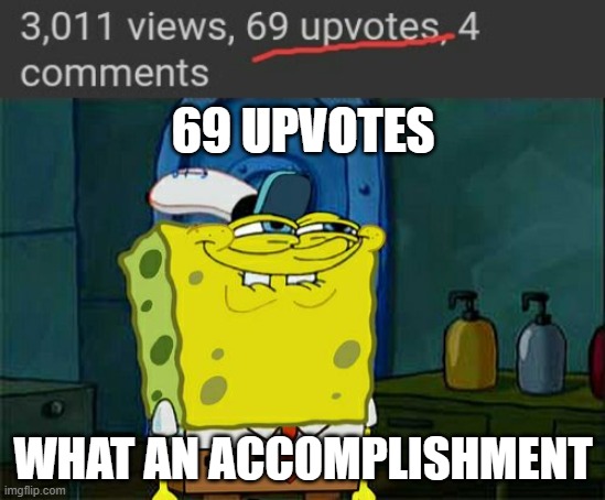 Hehe | 69 UPVOTES; WHAT AN ACCOMPLISHMENT | image tagged in memes,don't you squidward,69,upvotes | made w/ Imgflip meme maker