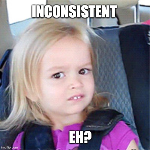 ehhhh???? | INCONSISTENT EH? | image tagged in ehhhh | made w/ Imgflip meme maker