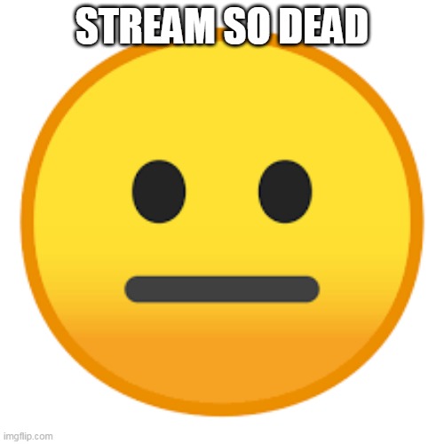Wow so funny | STREAM SO DEAD | image tagged in wow so funny | made w/ Imgflip meme maker