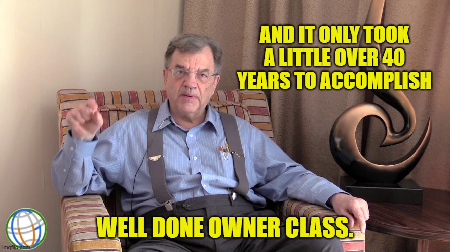 AND IT ONLY TOOK A LITTLE OVER 40 YEARS TO ACCOMPLISH WELL DONE OWNER CLASS. | made w/ Imgflip meme maker
