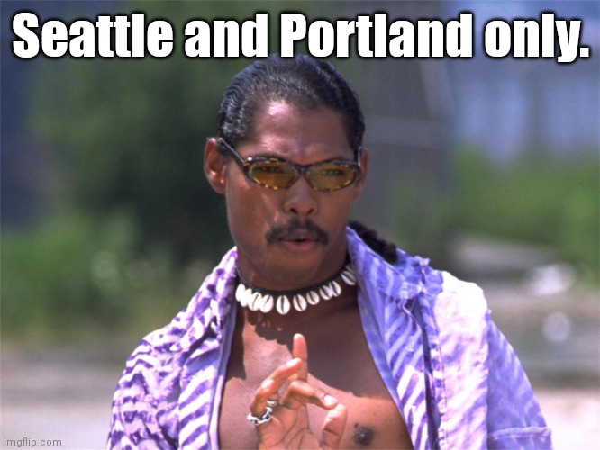 Pootie Tang say: | Seattle and Portland only. | image tagged in pootie tang say | made w/ Imgflip meme maker