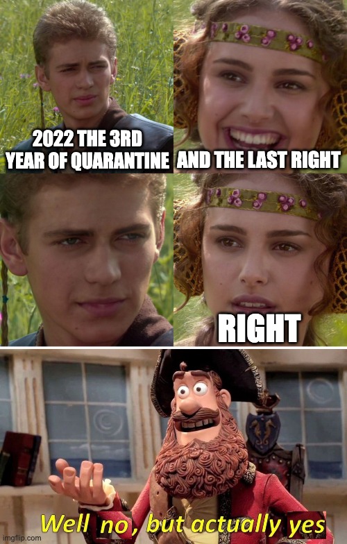 i guess idk i sure hope so | 2022 THE 3RD YEAR OF QUARANTINE; AND THE LAST RIGHT; RIGHT | image tagged in anakin padme 4 panel,well no but actually yes | made w/ Imgflip meme maker