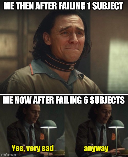 ME THEN AFTER FAILING 1 SUBJECT; ME NOW AFTER FAILING 6 SUBJECTS | image tagged in loki crying,loki-yes very sad anyway | made w/ Imgflip meme maker