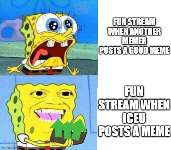 :skull: | FUN STREAM WHEN ANOTHER MEMER POSTS A GOOD MEME; FUN STREAM WHEN ICEU POSTS A MEME | image tagged in spongebob wallet | made w/ Imgflip meme maker