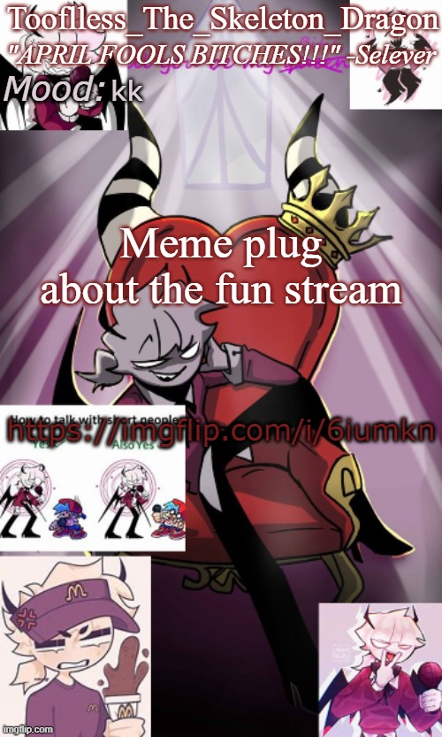 yes | kk; Meme plug about the fun stream; https://imgflip.com/i/6iumkn | image tagged in tooflless/skids selever temp | made w/ Imgflip meme maker