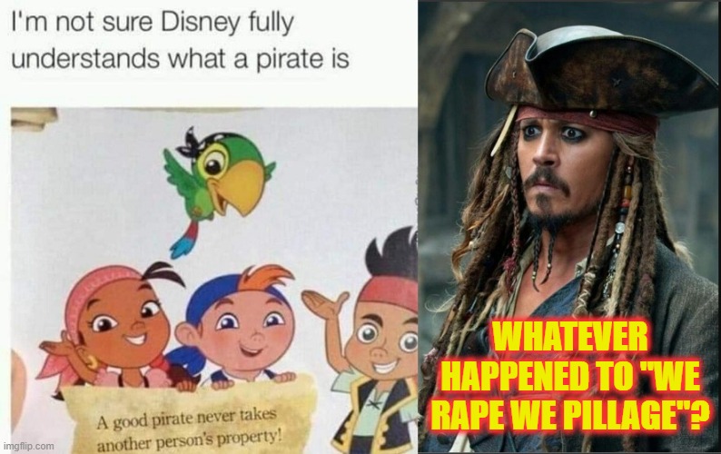 Pirates are we not? | WHATEVER HAPPENED TO "WE RAPE WE PILLAGE"? | image tagged in pirates | made w/ Imgflip meme maker