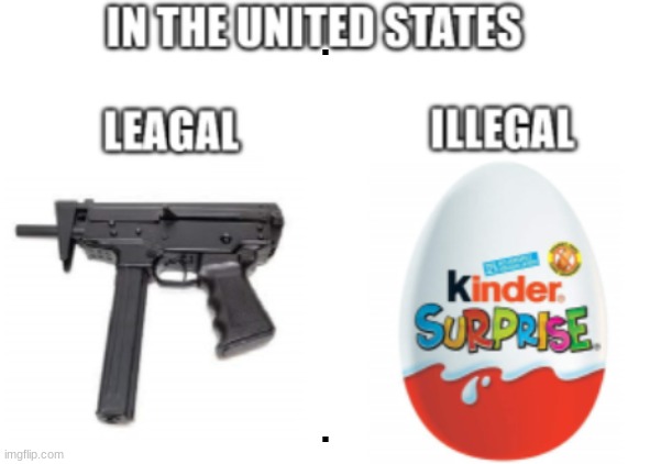 . . | image tagged in guns,funny,kinder egg | made w/ Imgflip meme maker