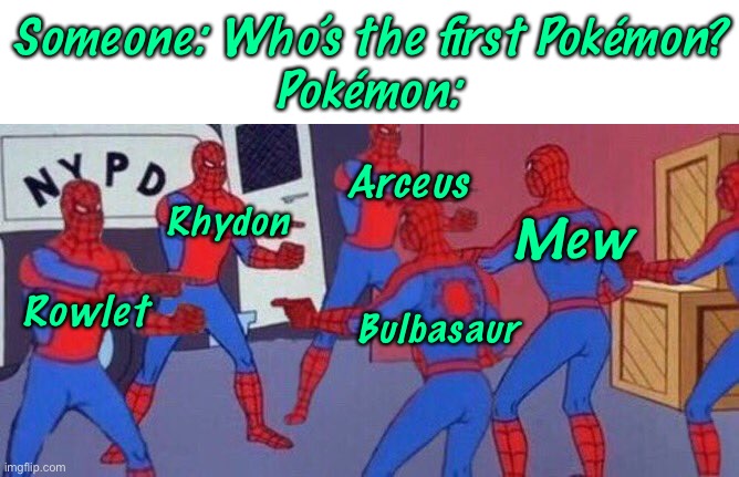 Uh…Good Question! | Someone: Who’s the first Pokémon?
Pokémon:; Arceus; Rhydon; Mew; Rowlet; Bulbasaur | image tagged in 5 spider-mans pointing at each others | made w/ Imgflip meme maker