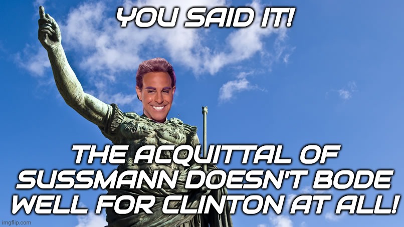 Hunger Games - Caesar Flickerman (S Tucci) Statue of Caesar | YOU SAID IT! THE ACQUITTAL OF SUSSMANN DOESN'T BODE WELL FOR CLINTON AT ALL! | image tagged in hunger games - caesar flickerman s tucci statue of caesar | made w/ Imgflip meme maker