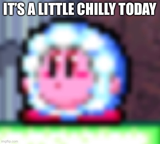 Kirby is cold |  IT’S A LITTLE CHILLY TODAY | image tagged in kirby,cute,cold | made w/ Imgflip meme maker