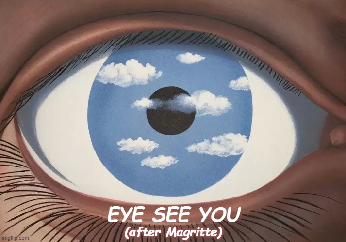 Eye See You | image tagged in eyes,magritte,surrealism,i see you,funny,memes | made w/ Imgflip meme maker