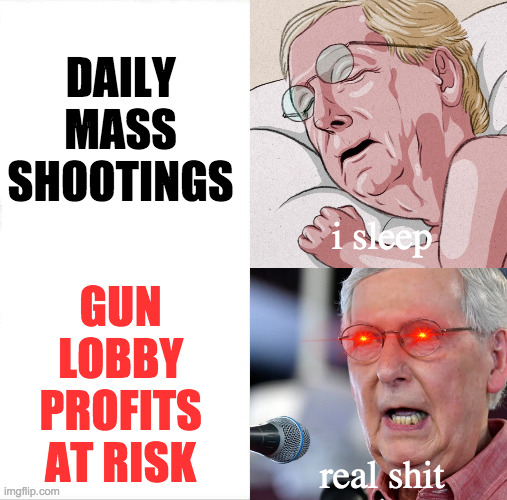 Sleeping Mitch. | DAILY MASS SHOOTINGS; i sleep; GUN
LOBBY
PROFITS
AT RISK; real shit | image tagged in memes,sleeping mitch,mass shootings,gun lobby | made w/ Imgflip meme maker