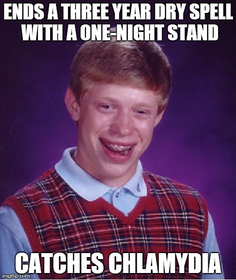 Bad Luck Brian | ENDS A THREE YEAR DRY SPELL WITH A ONE-NIGHT STAND CATCHES CHLAMYDIA | image tagged in memes,bad luck brian,AdviceAnimals | made w/ Imgflip meme maker