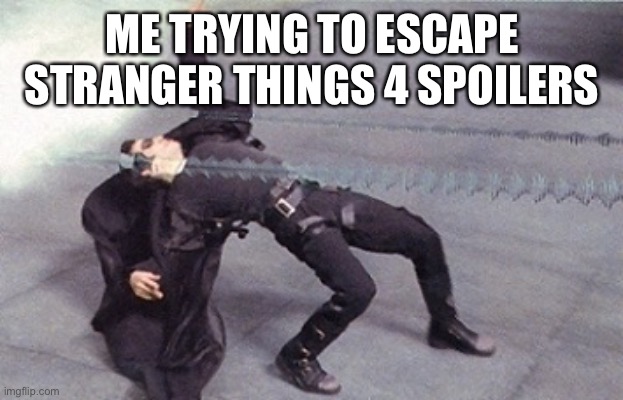 neo dodging a bullet matrix | ME TRYING TO ESCAPE STRANGER THINGS 4 SPOILERS | image tagged in neo dodging a bullet matrix,stranger things,matrix,funny memes,funny | made w/ Imgflip meme maker