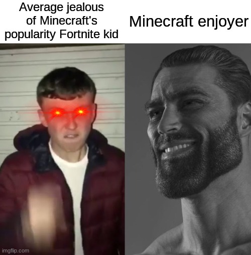 too true | Average jealous of Minecraft's popularity Fortnite kid; Minecraft enjoyer | image tagged in average fan vs average enjoyer | made w/ Imgflip meme maker