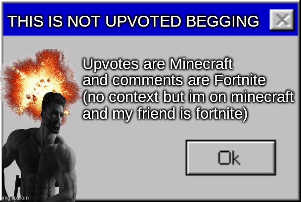 Windows Error Message |  THIS IS NOT UPVOTED BEGGING; Upvotes are Minecraft and comments are Fortnite
(no context but im on minecraft and my friend is fortnite) | image tagged in windows error message | made w/ Imgflip meme maker