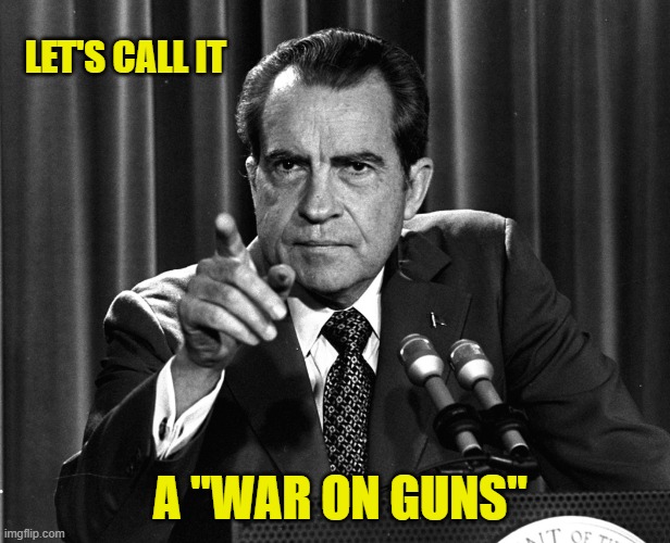 NIXON | LET'S CALL IT A "WAR ON GUNS" | image tagged in nixon | made w/ Imgflip meme maker