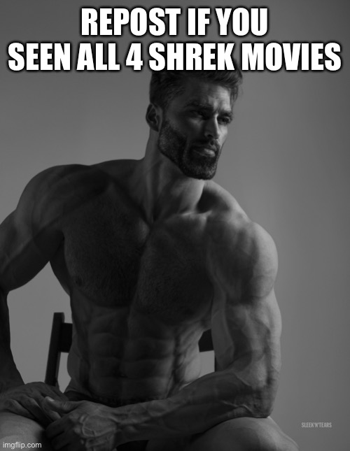 Giga Chad | REPOST IF YOU SEEN ALL 4 SHREK MOVIES | image tagged in giga chad | made w/ Imgflip meme maker