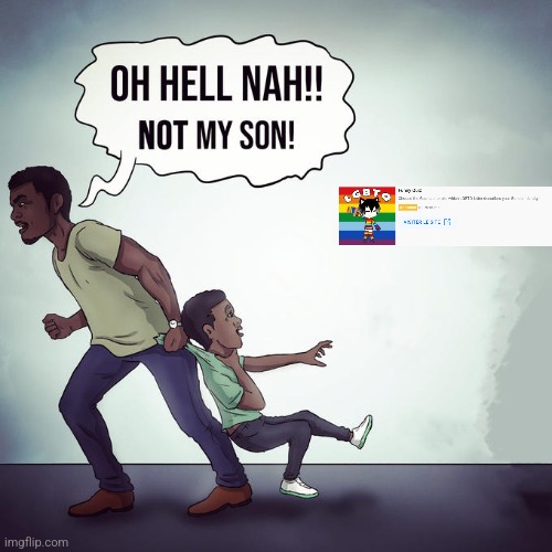 Oh hell nah not my son | image tagged in oh hell nah not my son | made w/ Imgflip meme maker