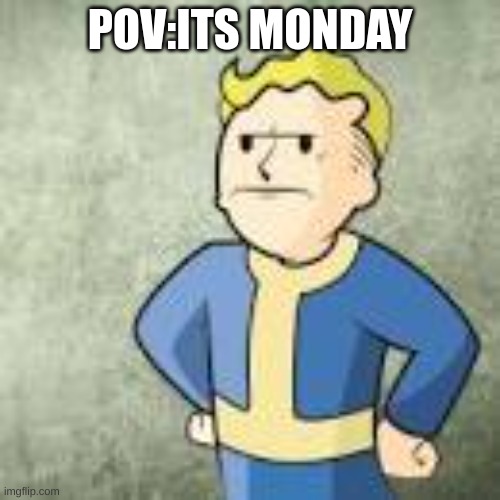 haha funny meme | POV:ITS MONDAY | image tagged in relatable | made w/ Imgflip meme maker