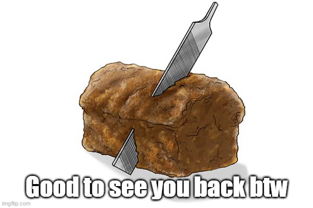 Good to see you back btw | made w/ Imgflip meme maker