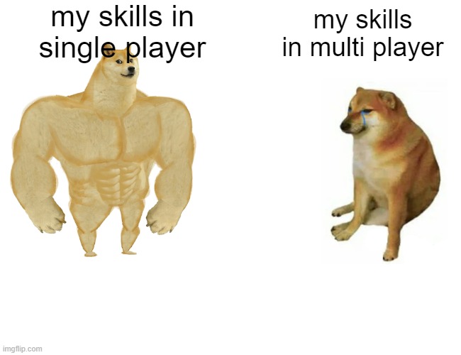 memes | my skills in single player; my skills in multi player | image tagged in memes,buff doge vs cheems | made w/ Imgflip meme maker