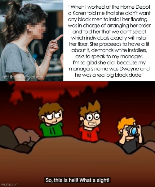 Am I wrong? | image tagged in so this is hell,eddsworld,karen,karens,anti-racist | made w/ Imgflip meme maker