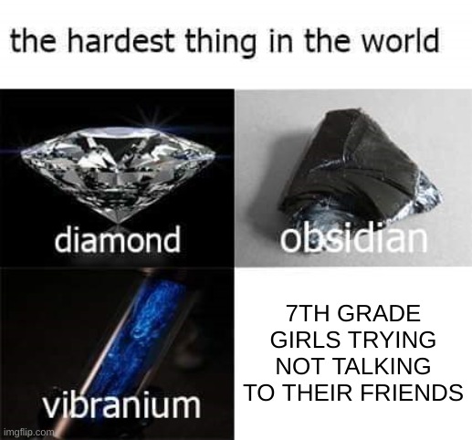 will power does not exist for them | 7TH GRADE GIRLS TRYING NOT TALKING TO THEIR FRIENDS | image tagged in the hardest thing in the world,school meme | made w/ Imgflip meme maker