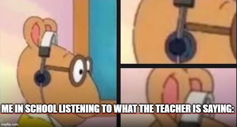 Why can't I understand the directions? Me listening to the directions: | ME IN SCHOOL LISTENING TO WHAT THE TEACHER IS SAYING: | image tagged in memes,funny,funny memes,fun,school memes | made w/ Imgflip meme maker