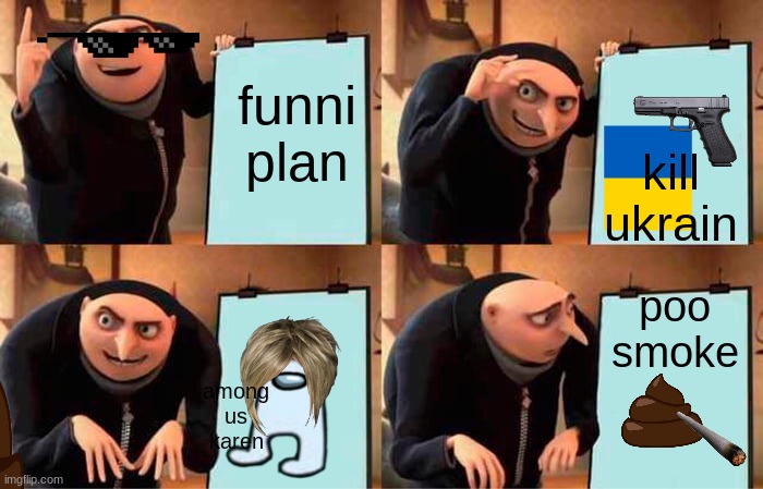 grus funni plan | funni plan; kill ukrain; poo smoke; among us karen | image tagged in memes,gru's plan | made w/ Imgflip meme maker