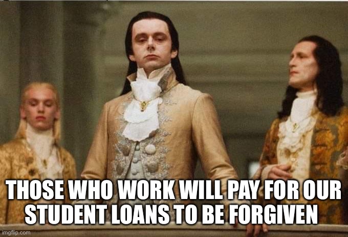 Democrats feudalism | THOSE WHO WORK WILL PAY FOR OUR
STUDENT LOANS TO BE FORGIVEN | image tagged in pete decrying green,meme,upvote | made w/ Imgflip meme maker