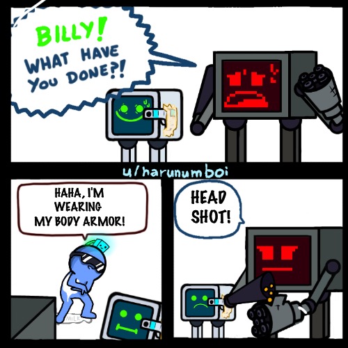 Karlson Billy what have you done? | HAHA, I'M WEARING 
MY BODY ARMOR! HEAD 
SHOT! | image tagged in karlson billy what have you done | made w/ Imgflip meme maker
