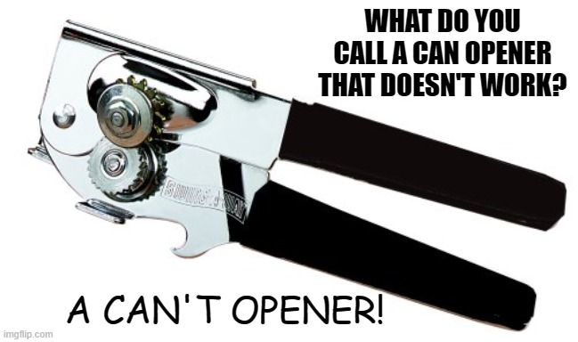 Daily Bad Dad Joke June 7 2022 | WHAT DO YOU CALL A CAN OPENER THAT DOESN'T WORK? A CAN'T OPENER! | image tagged in can opener | made w/ Imgflip meme maker