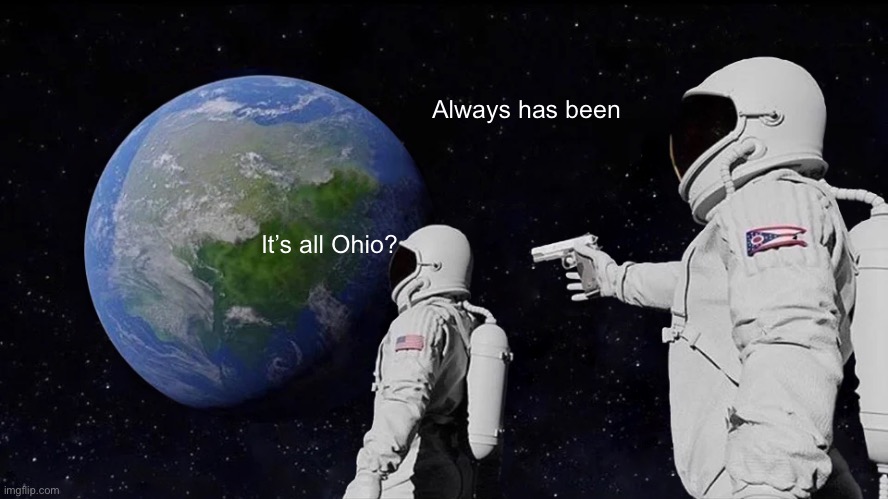 Always Has Been Meme | It’s all Ohio? Always has been | image tagged in memes,always has been | made w/ Imgflip meme maker