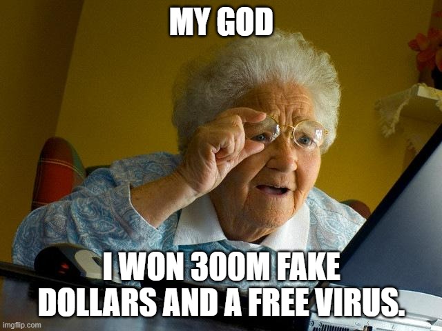 Grandma never trust anything you see | MY GOD; I WON 300M FAKE DOLLARS AND A FREE VIRUS. | image tagged in memes,grandma finds the internet | made w/ Imgflip meme maker