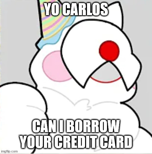 I need to buy a new toaster | YO CARLOS; CAN I BORROW YOUR CREDIT CARD | image tagged in clown pup | made w/ Imgflip meme maker