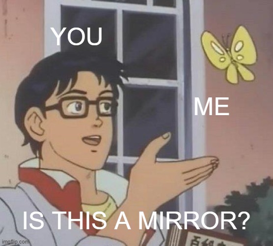 Is This A Pigeon Meme | YOU ME IS THIS A MIRROR? | image tagged in memes,is this a pigeon | made w/ Imgflip meme maker