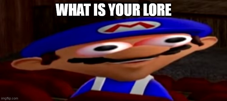 smg4 stare | WHAT IS YOUR LORE | image tagged in smg4 stare | made w/ Imgflip meme maker