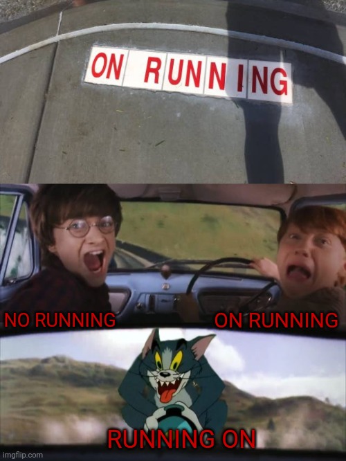 On running | ON RUNNING; NO RUNNING; RUNNING ON | image tagged in tom chasing harry and ron weasly,no running,you had one job,memes,fail,running | made w/ Imgflip meme maker