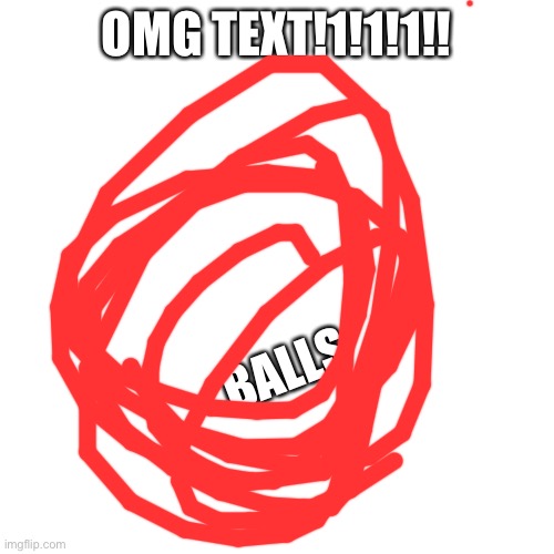 Blank Transparent Square | OMG TEXT!1!1!1!! BALLS | image tagged in memes,blank transparent square | made w/ Imgflip meme maker