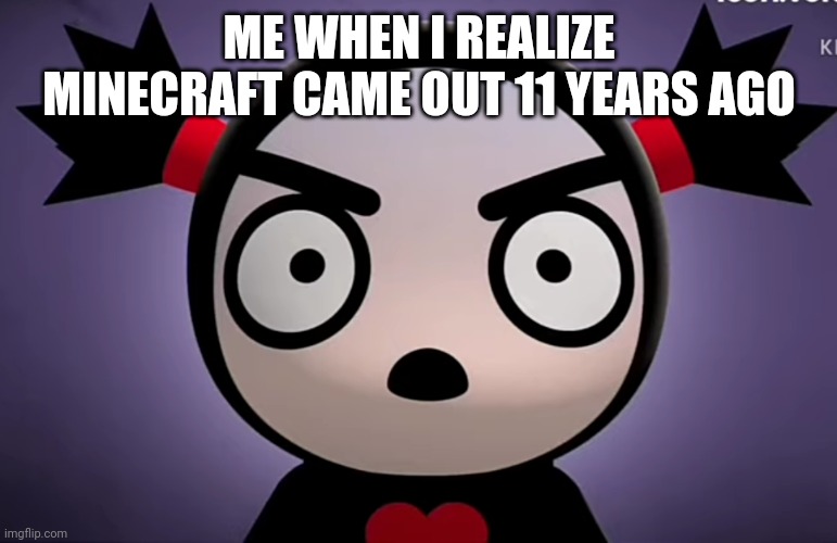 :o | ME WHEN I REALIZE MINECRAFT CAME OUT 11 YEARS AGO | image tagged in memes,minecraft,funny,nostalgia | made w/ Imgflip meme maker