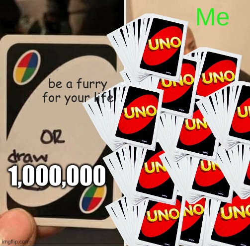 HELL NO | Me; be a furry for your life; 1,000,000 | image tagged in memes,uno draw 25 cards | made w/ Imgflip meme maker