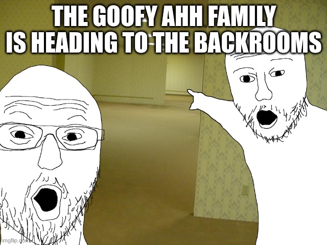 THE GOOFY AHH FAMILY IS HEADING TO THE BACKROOMS | made w/ Imgflip meme maker