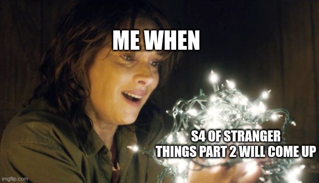 JULY 1ST!!!!! | ME WHEN; S4 OF STRANGER THINGS PART 2 WILL COME UP | image tagged in stranger things | made w/ Imgflip meme maker