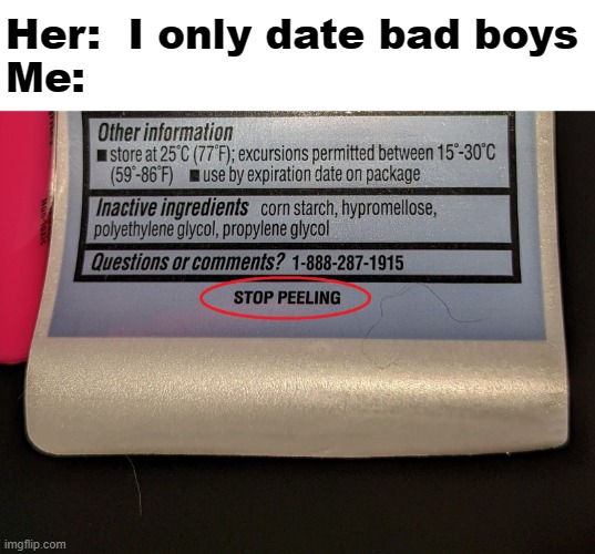 I didn't stop peeling | Her:  I only date bad boys
Me: | image tagged in memes,i only date bad boys,stop peeling,aspirin bottle directions | made w/ Imgflip meme maker