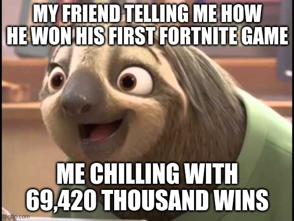 you really could care less tho | MY FRIEND TELLING ME HOW HE WON HIS FIRST FORTNITE GAME; ME CHILLING WITH 69,420 THOUSAND WINS | image tagged in zootopia flash | made w/ Imgflip meme maker
